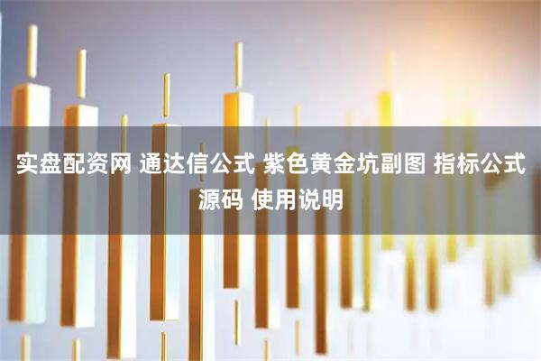 实盘配资网 通达信公式 紫色黄金坑副图 指标公式源码 使用说明