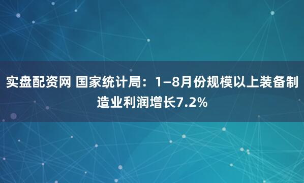 实盘配资网 国家统计局：1—8月份规模以上装备制造业利润增长7.2%